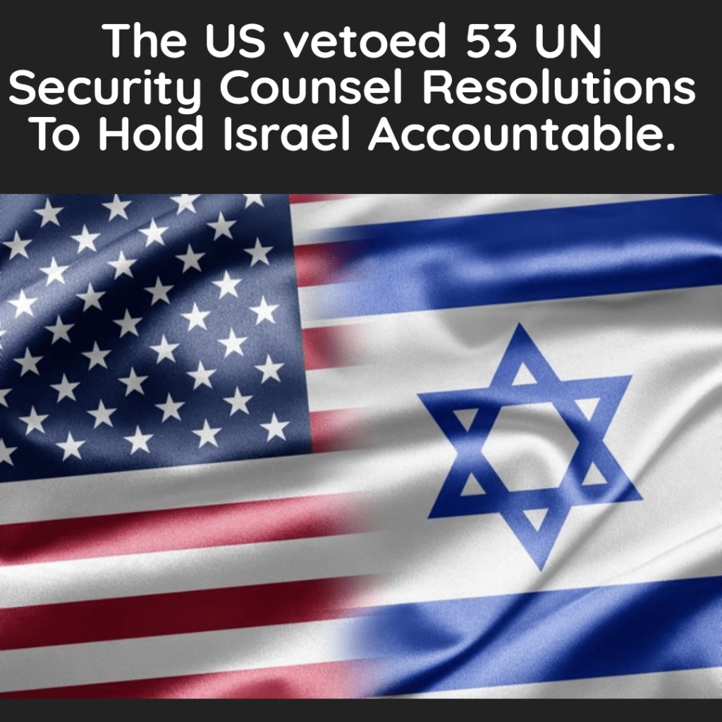 United States Vetoed 53 UN Resolutions to Protect&nbsp;Israel